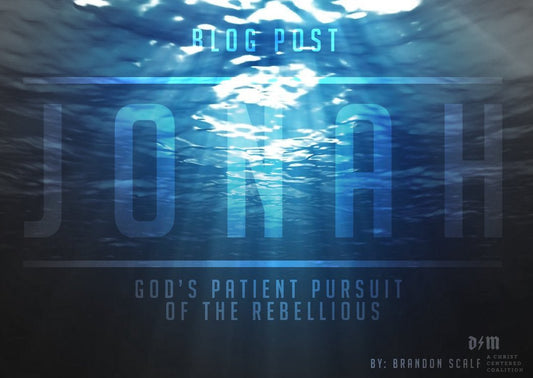 Jonah - God's Patient Pursuit of the Rebellious